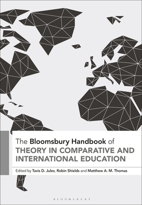 The Bloomsbury Handbook of Theory in Comparative and International Education By Tavis D. Jules (Editor), Robin Shields (Editor), Matthew A. M. Thomas (Editor) Cover Image