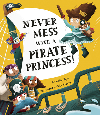 Never Mess with a Pirate Princess! By Holly Ryan, Sian Roberts (Illustrator) Cover Image