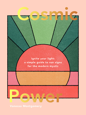 Cosmic Power: Ignite your light – a simple guide to sun signs for the modern mystic