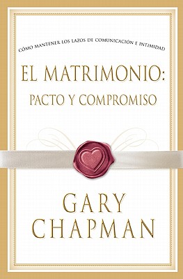 El Matrimonio: Pacto y Compromiso By Gary Chapman Cover Image