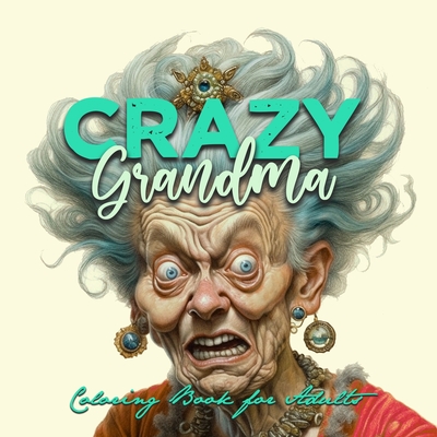 Crazy Grandma Grayscale Coloring Book for Adults Portrait Coloring Book Grandma goes crazy Grandma funny Coloring Book old faces Cover Image