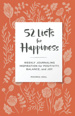 52 Lists for Happiness Floral Pattern: Weekly Journaling Inspiration for Positivity, Balance, and Joy (A Guided Self-Ca re Journal with Prompts, Photos, and Illustrations) By Moorea Seal Cover Image