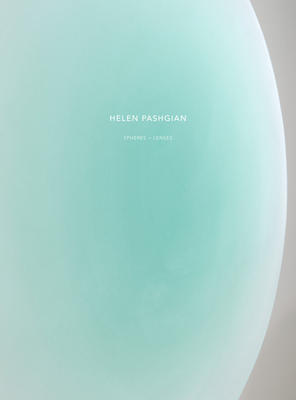 Helen Pashgian: Spheres & Lenses By Helen Pashgian (Artist), John Yau (Text by (Art/Photo Books)) Cover Image