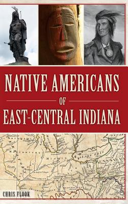 Native Americans of East-Central Indiana By Chris Flook Cover Image