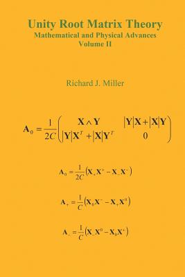Unity Root Matrix Theory - Mathematical and Physical Advances - Volume II By Richard J. Miller Cover Image