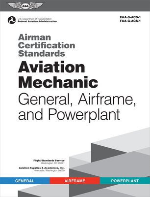 Airman Certification Standards: Aviation Mechanic General, Airframe, and Powerplant (2023): Faa-S-Acs-1 and Faa-G-Acs-1 By Federal Aviation Administration (FAA), U S Department of Transportation, Aviation Supplies & Academics (Asa) (Editor) Cover Image