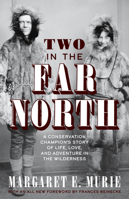 Two in the Far North, Revised Edition: A Conservation Champion's Story of Life, Love, and Adventure in the Wilderness By Margaret E. Murie, Frances Beinecke (Foreword by) Cover Image