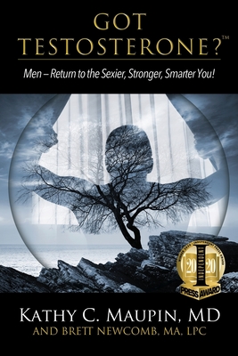 Got Testosterone?: Men-Return to the Sexier, Stronger, Smarter You! By Kathy C. Maupin, Brett Newcomb Cover Image