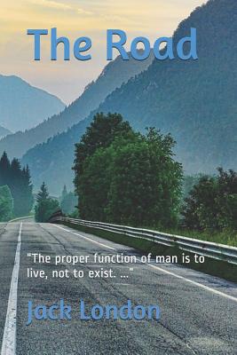 The Road: The proper function of man is to live, not to exist. ... By Jack London Cover Image