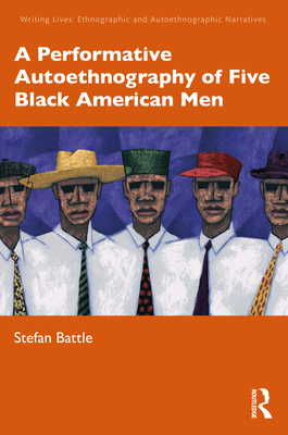 A Performative Autoethnography of Five Black American Men (Writing Lives: Ethnographic Narratives)