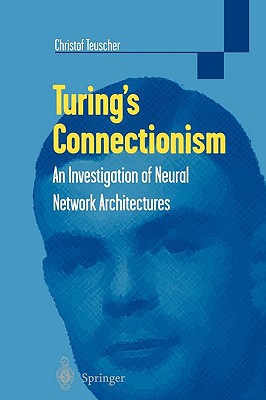 Turing's Connectionism: An Investigation of Neural Network Architectures (Discrete Mathematics and Theoretical Computer Science)