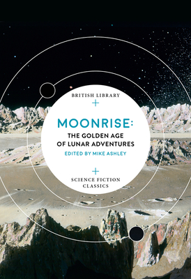 Moonrise: The Golden Age of Lunar Adventures (British Library Science Fiction Classics)