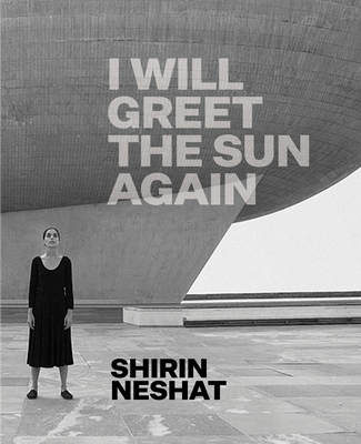 Shirin Neshat: I Will Greet the Sun Again Cover Image