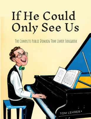 If He Could Only See Us: The Complete Public Domain Tom Lehrer Songbook Cover Image
