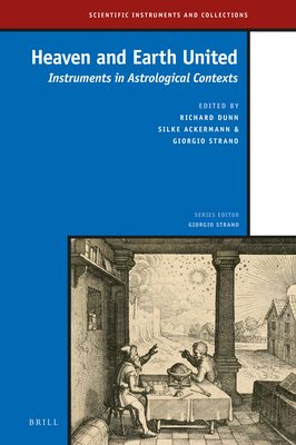 Heaven and Earth United: Instruments in Astrological Contexts (Scientific Instruments and Collections #6) By Richard Dunn (Volume Editor), Silke Ackermann (Volume Editor), Giorgio Strano (Volume Editor) Cover Image