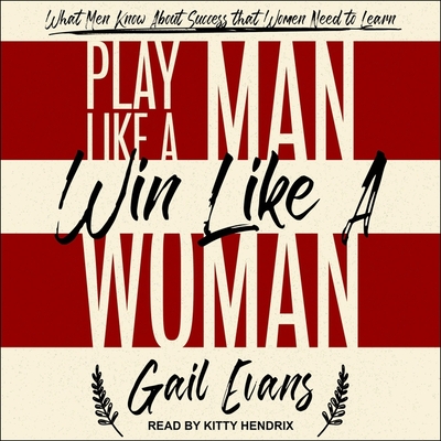 Play Like a Man, Win Like a Woman Lib/E: What Men Know about Success That Women Need to Learn By Kitty Hendrix (Read by), Gail Evans Cover Image