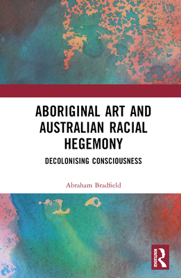 Aboriginal Art and Australian Racial Hegemony: Decolonising Consciousness Cover Image