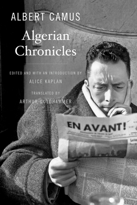 Algerian Chronicles By Albert Camus, Arthur Goldhammer (Translator), Alice Kaplan (Introduction by) Cover Image