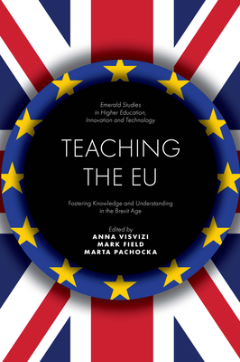 Teaching the EU: Fostering Knowledge and Understanding in the Brexit Age (Emerald Studies in Higher Education)