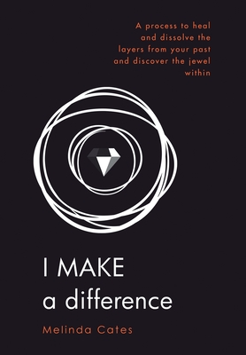 I Make a Difference: A Process to Heal and Dissolve the Layers from Your Past and Discover the Jewel Within Cover Image
