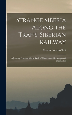 Strange Siberia Along the Trans-Siberian Railway: A Journey From the Great Wall of China to the Skyscrapers of Manhattan By Marcus Lorenzo Taft Cover Image