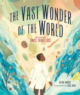 The Vast Wonder of the World: Biologist Ernest Everett Just By Mélina Mangal, Luisa Uribe (Illustrator) Cover Image