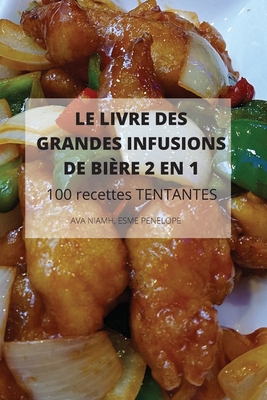 LE LIVRE DES GRANDES INFUSIONS DE BIÈRE 2 EN 1 100 recettes TENTANTES By Esme Penelope Ava Niamh Cover Image