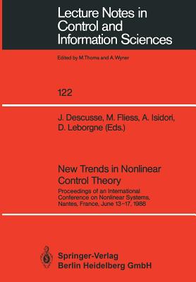 New Trends in Nonlinear Control Theory: Proceedings of an International Conference on Nonlinear Systems, Nantes, France, June 13-17, 1988 (Lecture Notes in Control and Information Sciences #122)