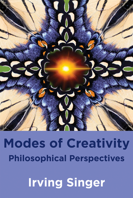 Modes of Creativity: Philosophical Perspectives By Irving Singer, Moreland Perkins (Afterword by) Cover Image