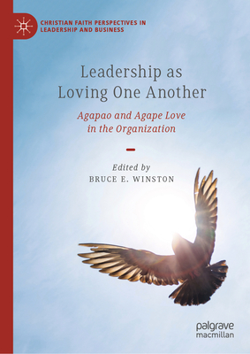 Leadership as Loving One Another: Agapao and Agape Love in the Organization (Christian Faith Perspectives in Leadership and Business)