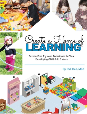 Create a Home of Learning: Screen-Free Toys and Techniques for Your Developing Child, 0 to 8 Years Cover Image