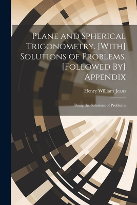 Plane and Spherical Trigonometry. [With] Solutions of Problems. [Followed By] Appendix: Being the Solutions of Problems Cover Image