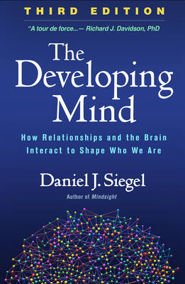 The Developing Mind, Third Edition: How Relationships and the Brain Interact to Shape Who We Are Cover Image
