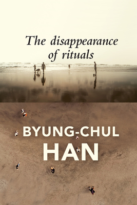 The Disappearance of Rituals: A Topology of the Present By Byung-Chul Han, Daniel Steuer (Translator) Cover Image