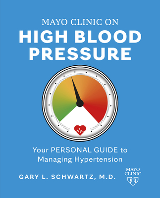 Mayo Clinic on High Blood Pressure: Your Personal Guide to Managing Hypertension