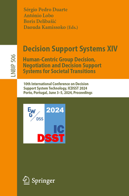 Decision Support Systems XIV. Human-Centric Group Decision, Negotiation and Decision Support Systems for Societal Transitions: 10th International Conf (Lecture Notes in Business Information Processing #506)