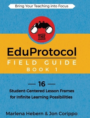 The EduProtocol Field Guide Book 1: 16 Student-Centered Lesson Frames for Infinite Learning Possibilities Cover Image