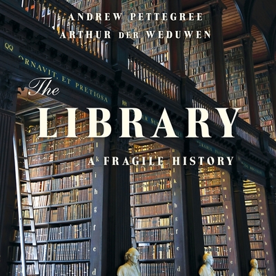 The Library Lib/E: A Fragile History By Andrew Pettegree, Arthur Der Weduwen, Sean Barrett (Read by) Cover Image