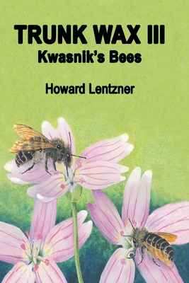 Trunk Wax III: Kwasnik's Bees By Howard Lentzner Cover Image