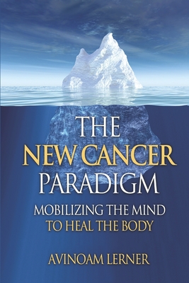 The New Cancer Paradigm: Mobilize the Mind to Heal the Body Cover Image