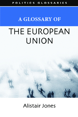 A Glossary of the European Union (Politics Glossaries) Cover Image