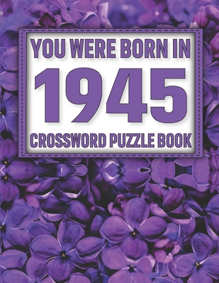 Crossword Puzzle Book: You Were Born In 1945: Large Print Crossword Puzzle Book For Adults & Seniors Cover Image