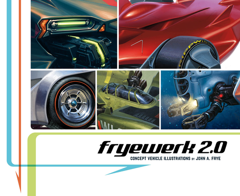 Fryewerk 2.0: Concept Vehicle Illustrations by John A. Frye Cover Image