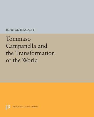 Tommaso Campanella and the Transformation of the World (Princeton Legacy Library #5244) By John M. Headley Cover Image