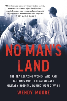 No Man's Land: The Trailblazing Women Who Ran Britain's Most Extraordinary Military Hospital During World War I By Wendy Moore Cover Image