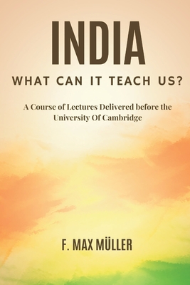 India: What can it teach us?: A Course of Lectures Delivered before the University Of Cambridge By F. Max Müller Cover Image
