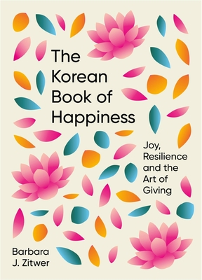 The Korean Book of Happiness: Joy, resilience and the art of giving By Barbara Zitwer Cover Image