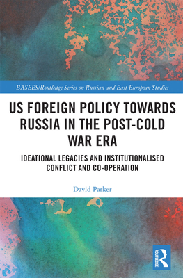 US Foreign Policy Towards Russia in the Post-Cold War Era: Ideational Legacies and Institutionalised Conflict and Co-operation Cover Image