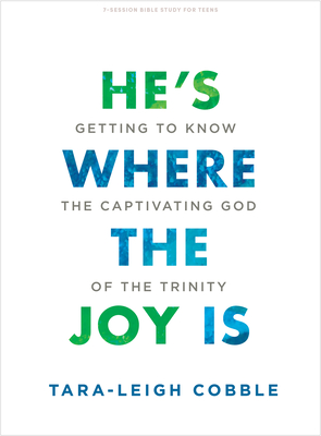 He's Where the Joy Is - Teen Bible Study Book: Getting to Know the Captivating God of the Trinity By Tara-Leigh Cobble Cover Image