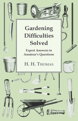 Gardening Difficulties Solved - Expert Answers To Amateurs' Questions By H. H. Thomas Cover Image